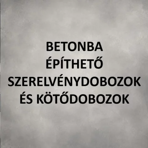 Betonba építhető szerelvénydobozok és kötődobozok